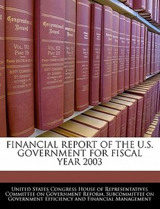 Financial Report Of The U.s. Government For Fiscal Year 2003 edito da Bibliogov