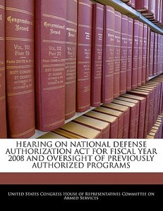 Hearing On National Defense Authorization Act For Fiscal Year 2008 And Oversight Of Previously Authorized Programs edito da Bibliogov