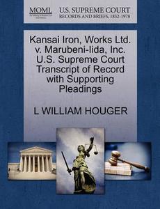 Kansai Iron, Works Ltd. V. Marubeni-iida, Inc. U.s. Supreme Court Transcript Of Record With Supporting Pleadings di L William Houger edito da Gale, U.s. Supreme Court Records
