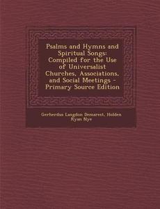Psalms and Hymns and Spiritual Songs: Compiled for the Use of Universalist Churches, Associations, and Social Meetings di Gerherdus Langdon Demarest, Holden Ryan Nye edito da Nabu Press