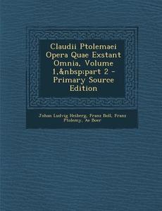 Claudii Ptolemaei Opera Quae Exstant Omnia, Volume 1, Part 2 - Primary Source Edition di Johan Ludvig Heiberg, Franz Boll, Franz Ptolemy edito da Nabu Press