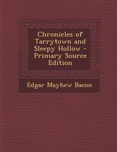 Chronicles of Tarrytown and Sleepy Hollow di Edgar Mayhew Bacon edito da Nabu Press