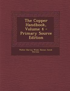 The Copper Handbook, Volume 4 di Walter Harvey Weed, Horace Jared Stevens edito da Nabu Press