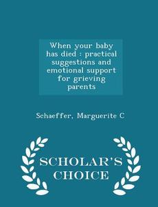 When Your Baby Has Died di Marguerite C Schaeffer edito da Scholar's Choice
