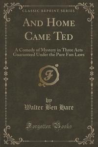And Home Came Ted di Walter Ben Hare edito da Forgotten Books