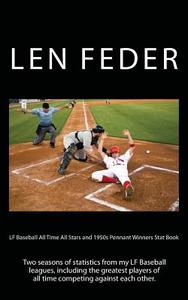 LF Baseball All Time All Stars and 1950s Pennant Winners Stat Book: The Statistics of Two Seasons of Tabletop Baseball di Len Feder edito da Createspace