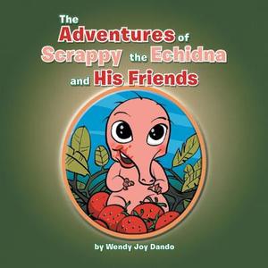 The Adventures of Scrappy the Echidna and His Friends di Wendy Joy Dando edito da Xlibris