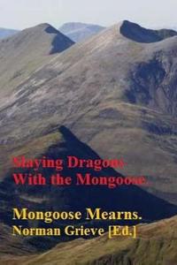 Slaying Dragons with the Mongoose. di Mongoose Mearns edito da Createspace