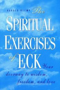 The Spiritual Exercises of Eck: Your Doorway to Wisdom, Freedom, and Love di Harold Klemp edito da ECKANKAR
