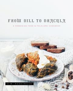 FROM DILL TO DRACULA: A ROMANIAN FOOD A di A.M. RUGGIRELLO edito da LIGHTNING SOURCE UK LTD