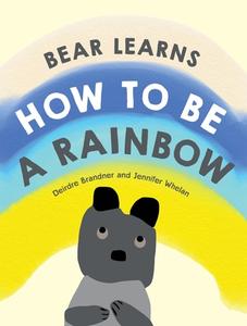 Bear Learns How To Be A Rainbow di Deirdre Brandner edito da Wilkinson Publishing