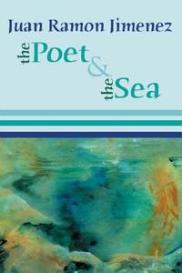 The Poet and the Sea di Juan Ramon Jimenez edito da White Pine Press