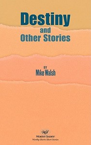 Destiny and Other Stories di Mike Walsh edito da WORTHY SHORTS