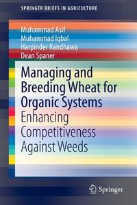 Managing and Breeding Wheat for Organic Systems di Muhammad Asif, Muhammad Iqbal, Harpinder Randhawa, Dean Spaner edito da Springer-Verlag GmbH