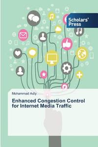Enhanced Congestion Control for Internet Media Traffic di Mohammad Adly edito da SPS