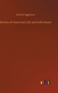 Stories of American Life and Adventure di Edward Eggleston edito da Outlook Verlag