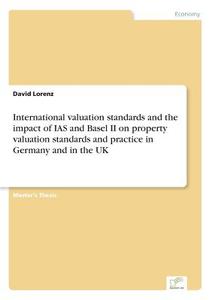 International valuation standards and the impact of IAS and Basel II on property valuation standards and practice in Ger di David Lorenz edito da Diplom.de