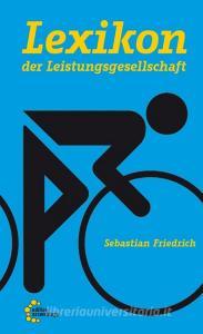 Lexikon der Leistungsgesellschaft di Sebastian Friedrich edito da edition assemblage