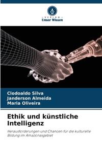 Ethik und künstliche Intelligenz di Clodoaldo Silva, Janderson Almeida, Maria Oliveira edito da Verlag Unser Wissen