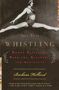 They Went Whistling: Women Wayfarers, Warriors, Runaways, and Renegades di Barbara Holland edito da ANCHOR