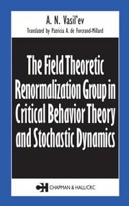 The Field Theoretic Renormalization Group in Critical Behavior Theory and Stochastic Dynamics di A. N. Vasil'ev edito da Taylor & Francis Ltd