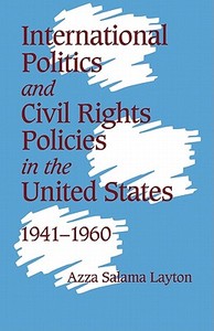 International Politics and Civil Rights Policies in the United States, 1941 1960 di Azza Salama Layton edito da Cambridge University Press