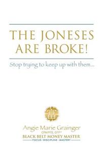 The Joneses Are Broke! Stop Trying to Keep Up with Them: Liberate Yourself with the 49 Secrets of Money di Angie Marie Grainger Cpa edito da Rethink Money Coaching, Incorporated