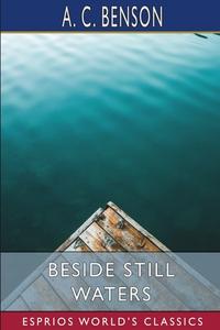 Beside Still Waters (Esprios Classics) di A. C. Benson edito da BLURB INC