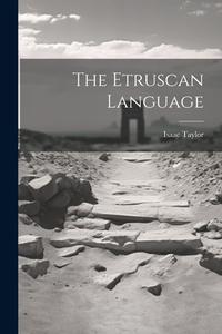 The Etruscan Language di Isaac Taylor edito da LEGARE STREET PR