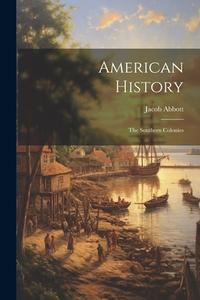 American History: The Southern Colonies di Jacob Abbott edito da Creative Media Partners, LLC