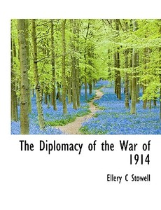 The Diplomacy of the War of 1914 di Ellery C Stowell edito da BiblioLife