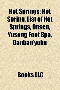 Hot Springs: Hot Spring, List Of Hot Spr di Books Llc edito da Books LLC, Wiki Series