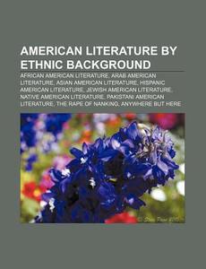 American Literature by Ethnic Background: African American Literature, Arab American Literature, Asian American Literature di Source Wikipedia edito da Books LLC, Wiki Series