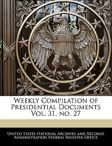 Weekly Compilation Of Presidential Documents Vol. 31, No. 27 edito da Bibliogov