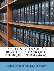 Bulletin de La Soci T Royale de Botanique de Belgique, Volumes 44-45... edito da Nabu Press