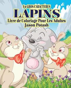 Lapins Livre de Coloriage Pour Les Adultes ( En Gros Caracteres) di Jason Potash edito da Blurb