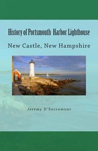History of Portsmouth Harbor Lighthouse: New Castle, New Hampshire di Jeremy D'Entremont edito da Createspace