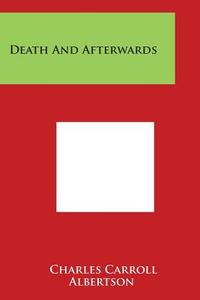 Death and Afterwards di Charles Carroll Albertson edito da Literary Licensing, LLC