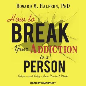 How to Break Your Addiction to a Person: When--And Why--Love Doesn't Work di Howard M. Halpern edito da Tantor Audio