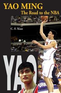 Yao Ming: The Road to the NBA di C. F. Xiao edito da Long River Press