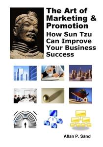 The Art of Marketing & Promotion: How Sun Tzu Can Improve Your Business Success di Allan P. Sand edito da Billiard Gods Productions