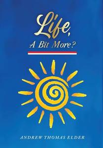 Life, A Bit More? di Andrew Thomas Elder edito da Book Venture Publishing LLC