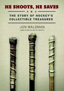 He Shoots, He Saves: The Story of Hockey's Collectible Treasures di Jon Waldman edito da ECW PR