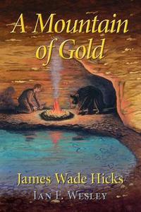 A Mountain of Gold di James Wade Hicks, Ian F. Wesley edito da Campian Bellstone Publishers