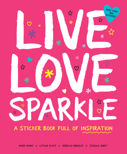 Live Love Sparkle: A Sticker Book Full of Inspiration di Leticia Plate, Jessica Swift, Mara Penny, Rebecca Bradley edito da DUOPRESS