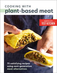 Cooking with Plant-Based Meat: 75 Satisfying Recipes Using Next-Generation Meat Alternatives di America'S Test Kitchen edito da AMER TEST KITCHEN