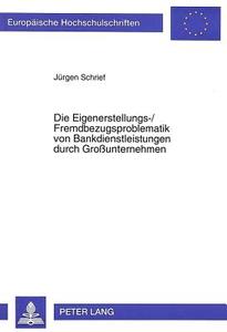 Die Eigenerstellungs-/Fremdbezugsproblematik von Bankdienstleistungen durch Großunternehmen di Jürgen Schrief edito da Lang, Peter GmbH