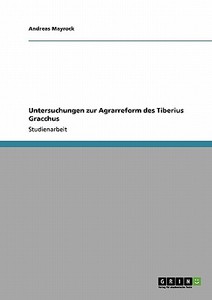 Untersuchungen zur Agrarreform des Tiberius Gracchus di Andreas Mayrock edito da GRIN Verlag
