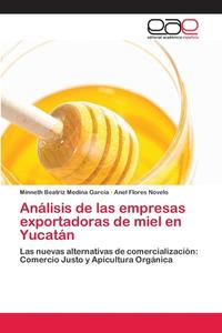 Análisis de las empresas exportadoras de miel en Yucatán di Minneth Beatriz Medina García, Anel Flores Novelo edito da EAE