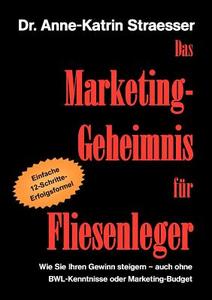 Das Marketing-Geheimnis für Fliesenleger di Anne-Katrin Straesser edito da Books on Demand